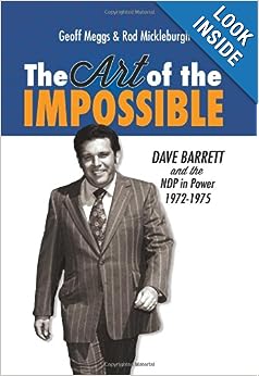 Geoff Meggs and Rod Mickleburgh, The Art of the Impossible: Dave Barrett and the NDP in Power, 1972-1975
