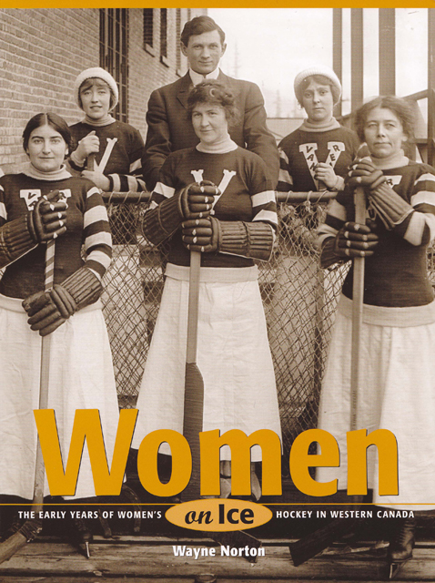Norton, Wayne. Women on Ice: The Early Years of Women's Hockey in Western Canada.