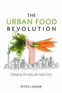 Peter Ladner’s The Urban Food Revolution: Changing the Way We Feed Cities