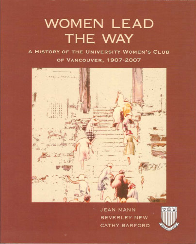 Mann, Jean; New, Beverley; Barford, Cathy. Women Lead the way: A History of the University Women's Club of Vancouver.